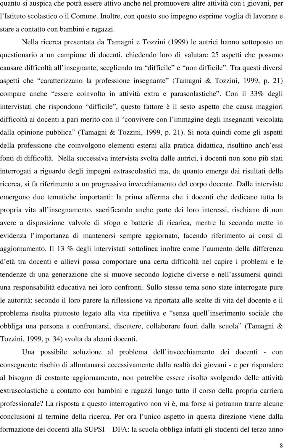 Nella ricerca presentata da Tamagni e Tozzini (1999) le autrici hanno sottoposto un questionario a un campione di docenti, chiedendo loro di valutare 25 aspetti che possono causare difficoltà all