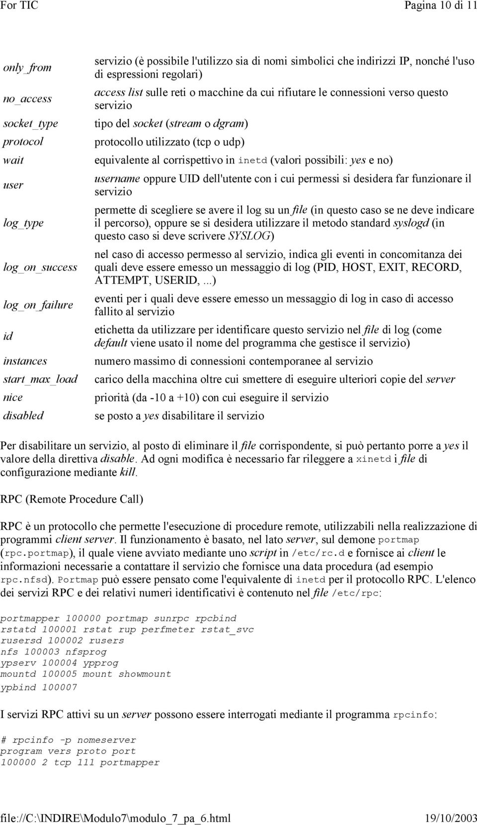 utilizzato (tcp o udp) equivalente al corrispettivo in inetd (valori possibili: yes e no) username oppure UID dell'utente con i cui permessi si desidera far funzionare il servizio permette di