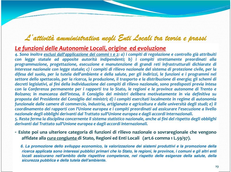 preordinati alla programmazione, progettazione, esecuzione e manutenzione di grandi reti infrastrutturali dichiarate di interesse nazionale con legge statale; c) i compiti di rilievo nazionale del