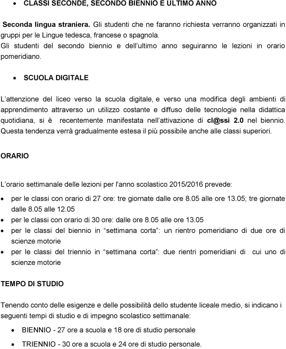 SCUOLA DIGITALE L attenzione del liceo verso la scuola digitale, e verso una modifica degli ambienti di apprendimento attraverso un utilizzo costante e diffuso delle tecnologie nella didattica