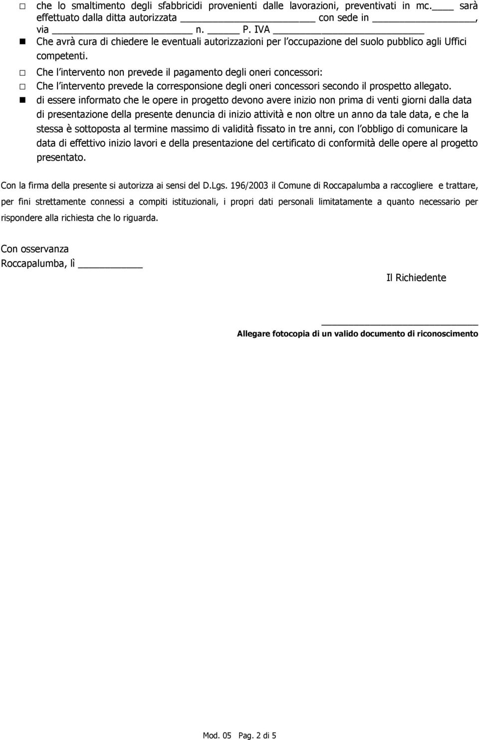 Che l intervento non prevede il pagamento degli oneri concessori: Che l intervento prevede la corresponsione degli oneri concessori secondo il prospetto allegato.