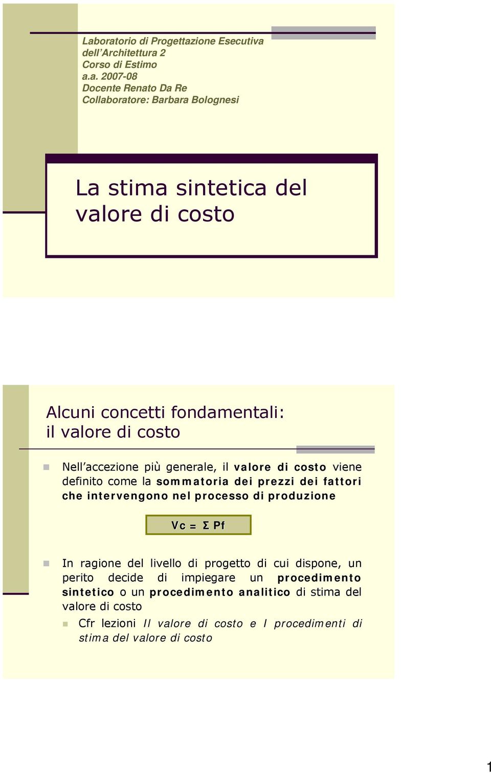 sommatoria dei prezzi dei fattori che intervengono nel processo di produzione Vc = Σ Pf In ragione del livello di progetto di cui dispone, un perito decide