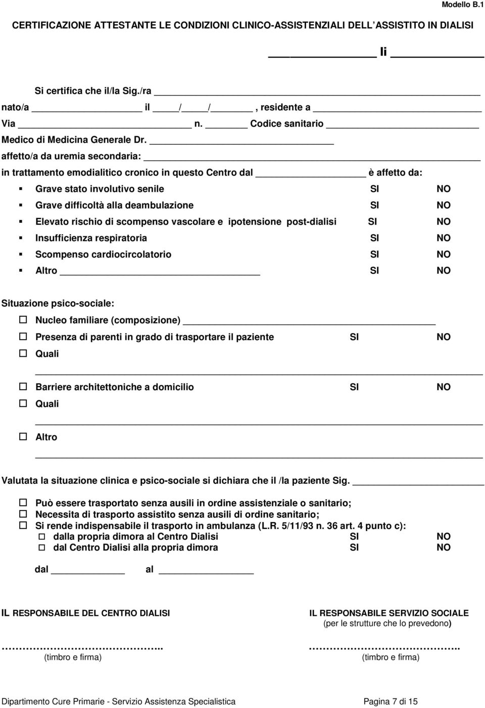 affetto/a da uremia secondaria: in trattamento emodialitico cronico in questo Centro dal è affetto da: Grave stato involutivo senile SI NO Grave difficoltà alla deambulazione SI NO Elevato rischio di