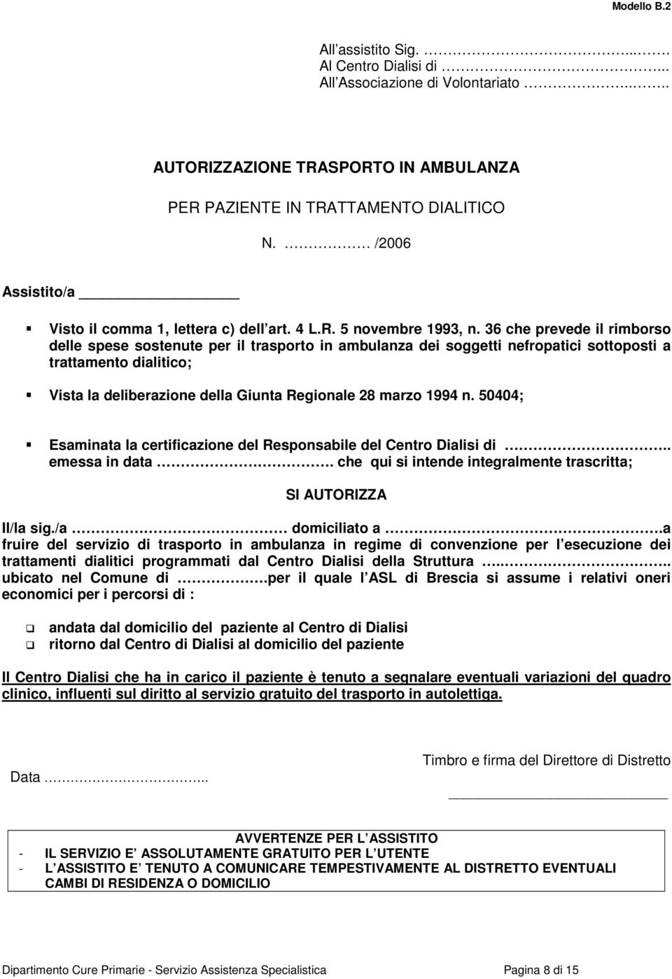 36 che prevede il rimborso delle spese sostenute per il trasporto in ambulanza dei soggetti nefropatici sottoposti a trattamento dialitico; Vista la deliberazione della Giunta Regionale 28 marzo 1994