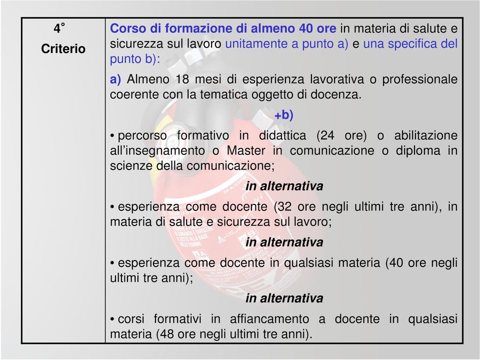 +b) percorso formativo in didattica (24 ore) o abilitazione all insegnamento o Master in comunicazione o diploma in scienze della comunicazione; esperienza come