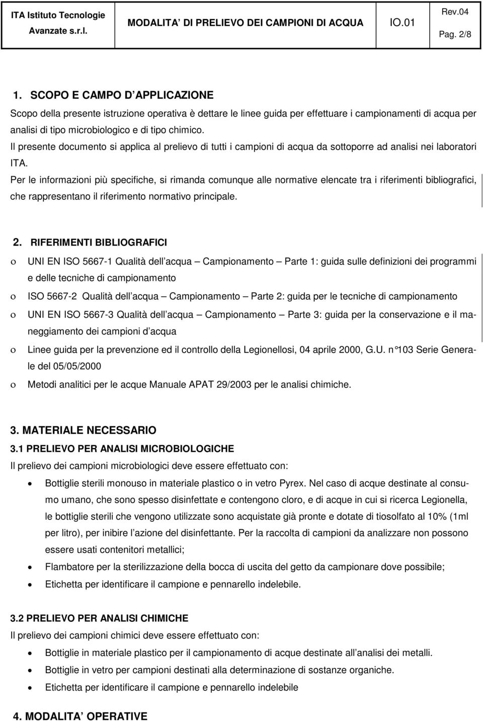 Il presente documento si applica al prelievo di tutti i campioni di acqua da sottoporre ad analisi nei laboratori ITA.