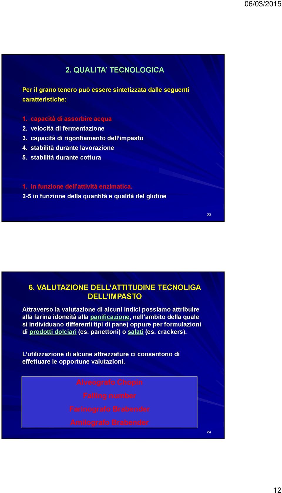 VALUTAZIONE DELL ATTITUDINE TECNOLIGA DELL IMPASTO Attraverso la valutazione di alcuni indici possiamo attribuire alla farina idoneità alla panificazione, nell ambito della quale si individuano