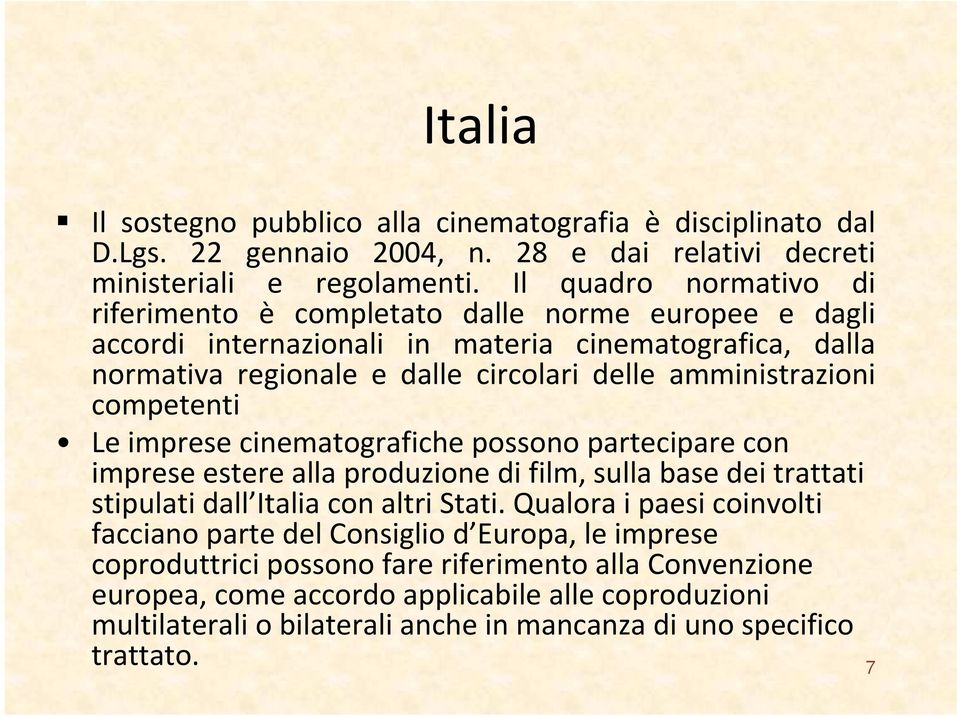 amministrazioni competenti Le imprese cinematografiche possono partecipare con imprese estere alla produzione di film, sulla base dei trattati stipulati dall Italia con altri Stati.