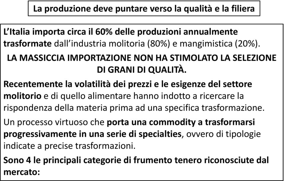 Recentemente la volatilità dei prezzi e le esigenze del settore molitorio e di quello alimentare hanno indotto a ricercare la rispondenza della materia prima ad una