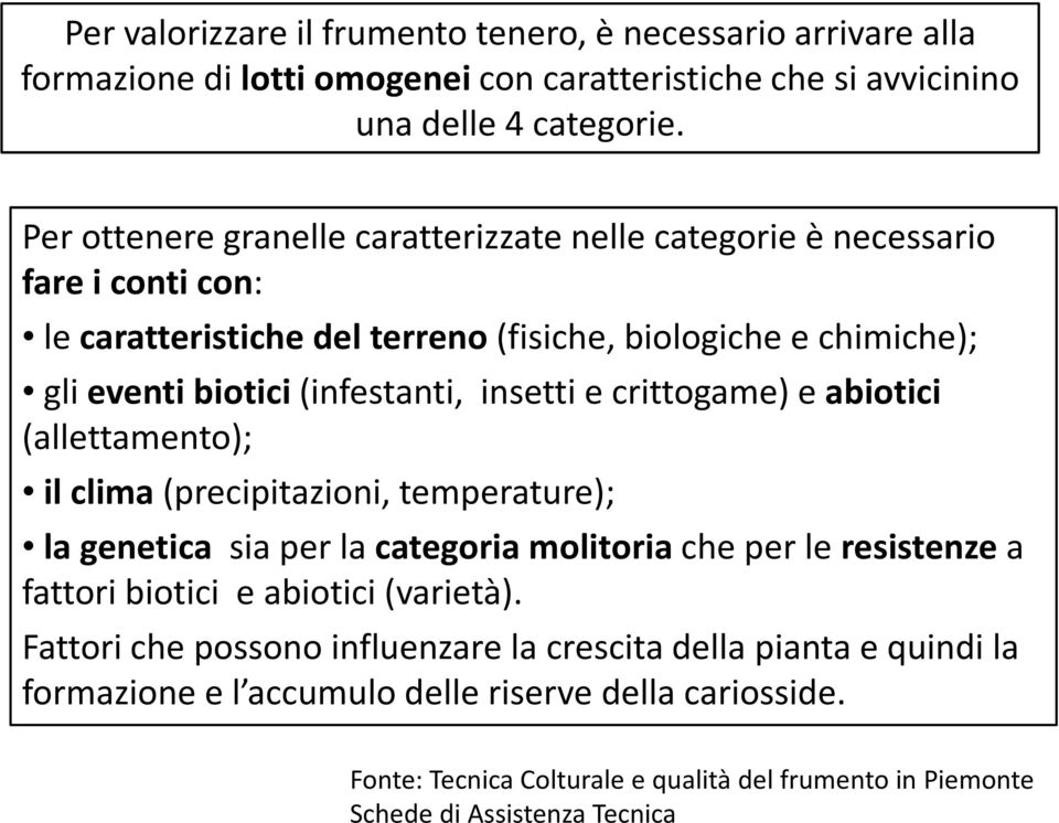 insetti e crittogame) e abiotici (allettamento); il clima (precipitazioni, temperature); la genetica sia per la categoria molitoria che per le resistenze a fattori biotici e abiotici