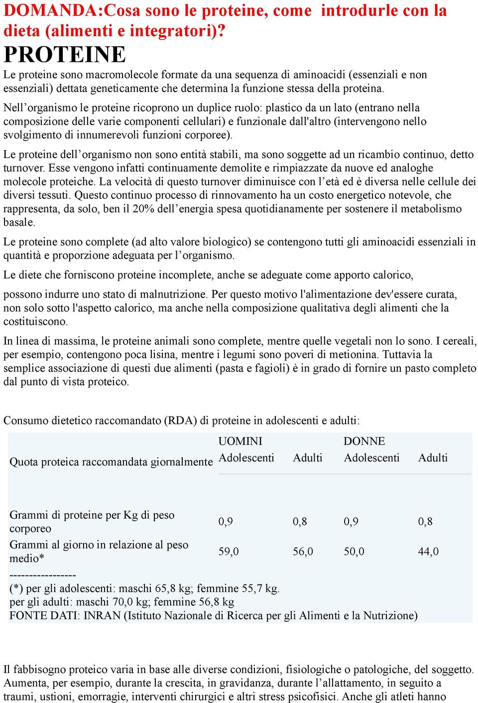 Nell organismo le proteine ricoprono un duplice ruolo: plastico da un lato (entrano nella composizione delle varie componenti cellulari) e funzionale dall'altro (intervengono nello svolgimento di