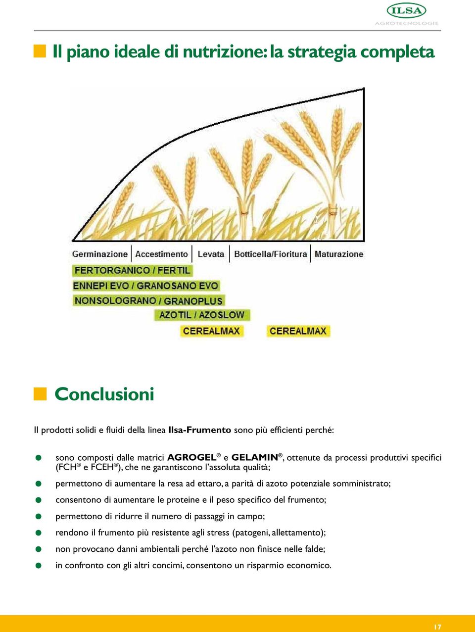 potenziale somministrato; consentono di aumentare le proteine e il peso specifico del frumento; permettono di ridurre il numero di passaggi in campo; rendono il frumento più