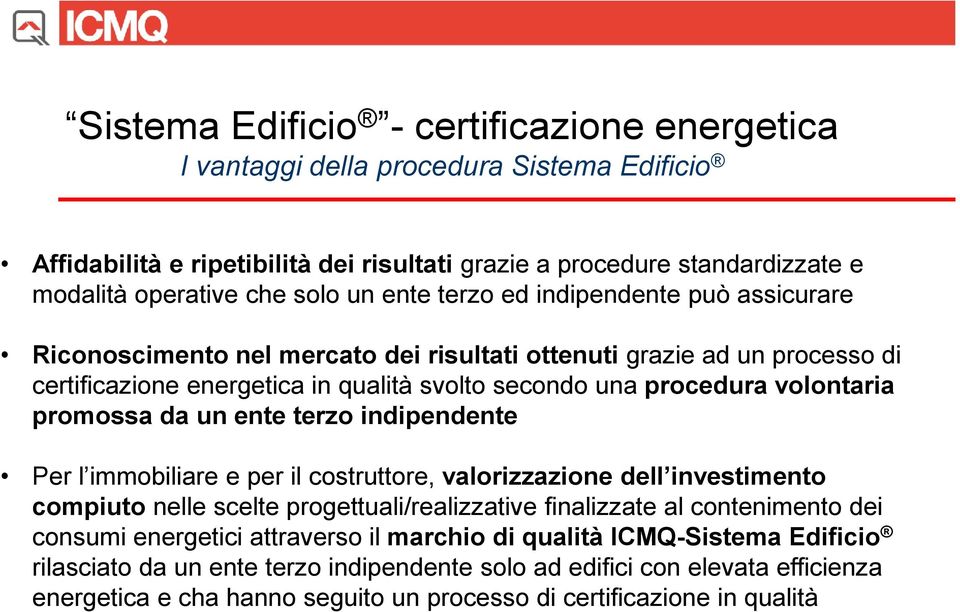 promossa da un ente terzo indipendente Per l immobiliare e per il costruttore, valorizzazione dell investimento compiuto nelle scelte progettuali/realizzative finalizzate al contenimento dei consumi