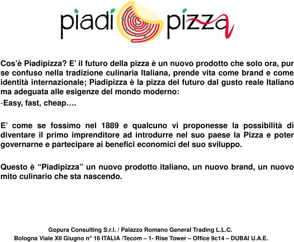 internazionale; Piadipizza è la pizza del futuro dal gusto reale Italiano ma adeguata alle esigenze del mondo moderno: -Easy, fast, cheap.