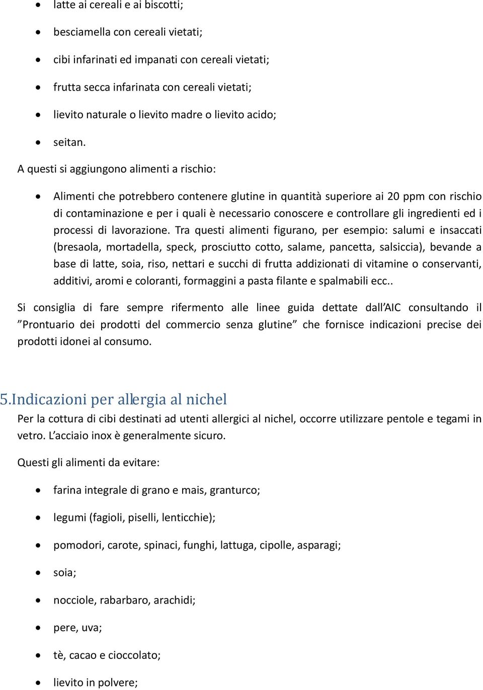 A questi si aggiungono alimenti a rischio: Alimenti che potrebbero contenere glutine in quantità superiore ai 20 ppm con rischio di contaminazione e per i quali è necessario conoscere e controllare