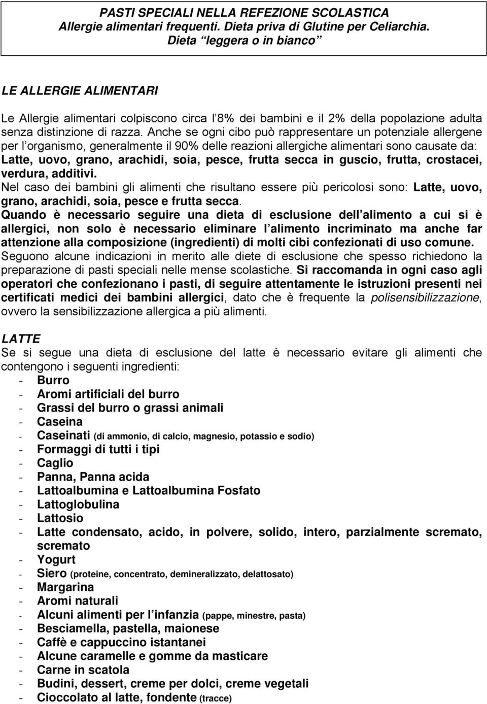 Anche se ogni cibo può rappresentare un potenziale allergene per l organismo, generalmente il 90% delle reazioni allergiche alimentari sono causate da: Latte, uovo, grano, arachidi, soia, pesce,