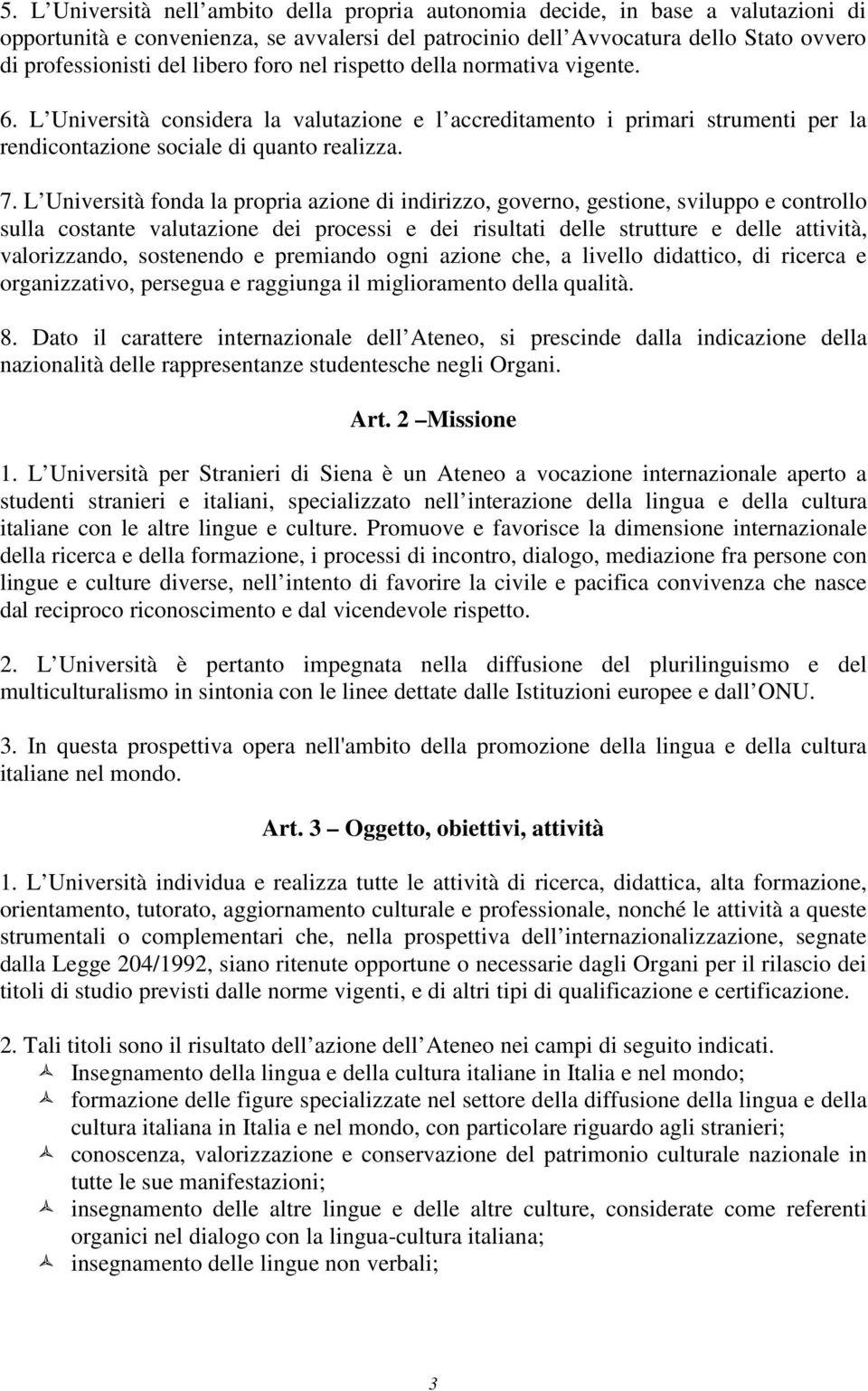 L Università fonda la propria azione di indirizzo, governo, gestione, sviluppo e controllo sulla costante valutazione dei processi e dei risultati delle strutture e delle attività, valorizzando,