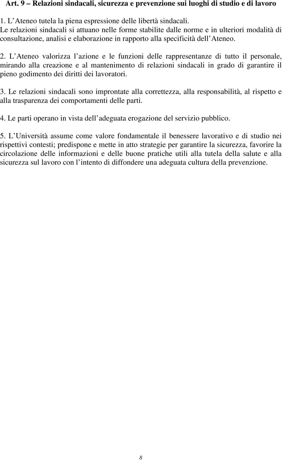 L Ateneo valorizza l azione e le funzioni delle rappresentanze di tutto il personale, mirando alla creazione e al mantenimento di relazioni sindacali in grado di garantire il pieno godimento dei