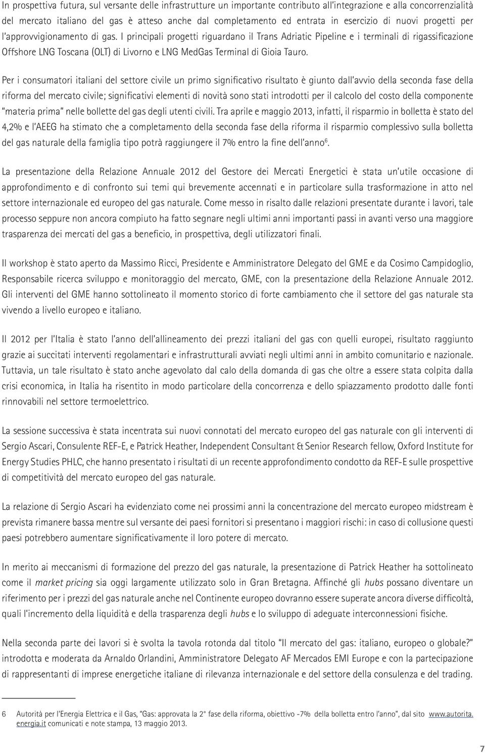 I principali progetti riguardano il Trans Adriatic Pipeline e i terminali di rigassificazione Offshore LNG Toscana (OLT) di Livorno e LNG MedGas Terminal di Gioia Tauro.