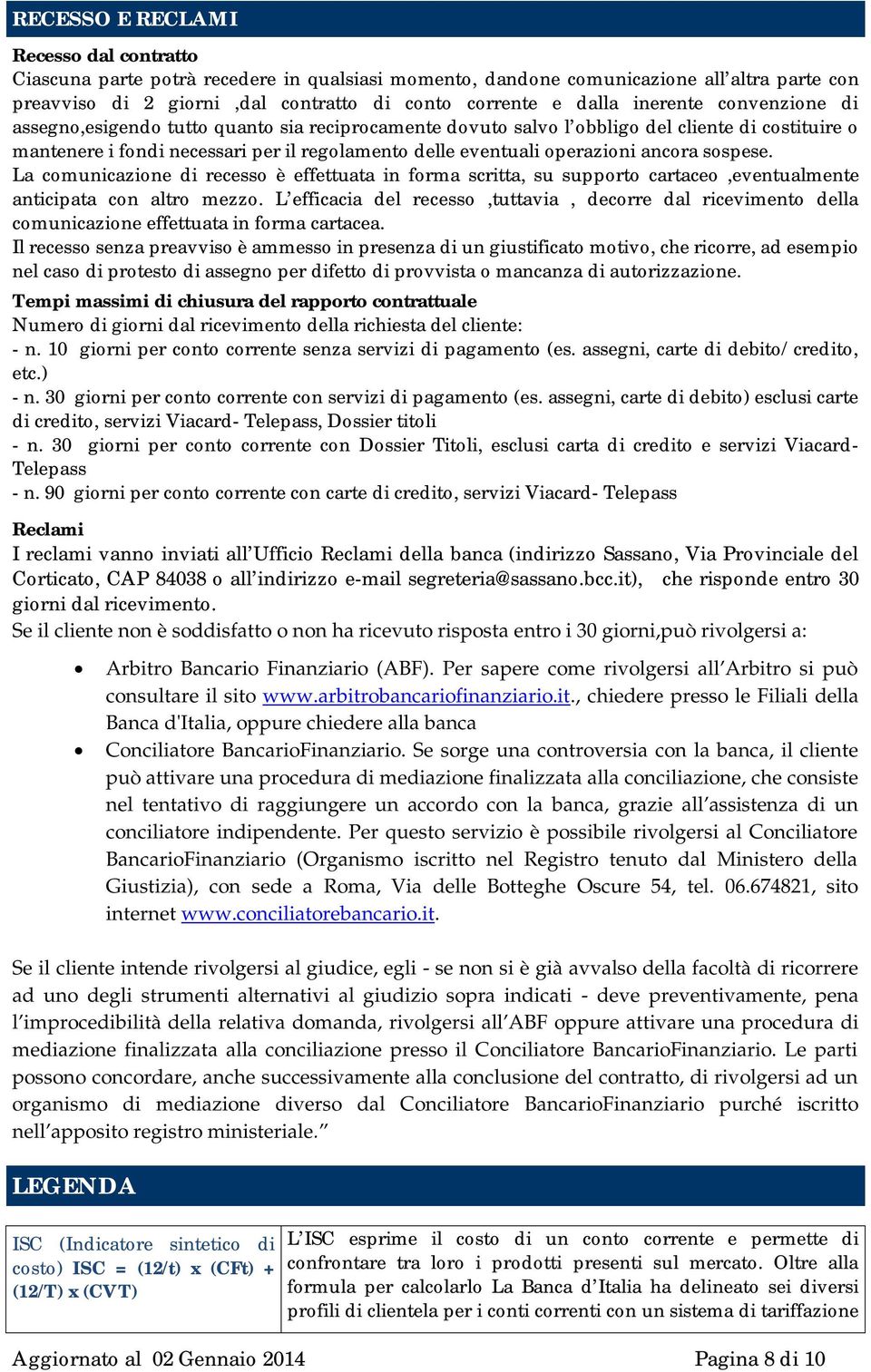 ancora sospese. La comunicazione di recesso è effettuata in forma scritta, su supporto cartaceo,eventualmente anticipata con altro mezzo.