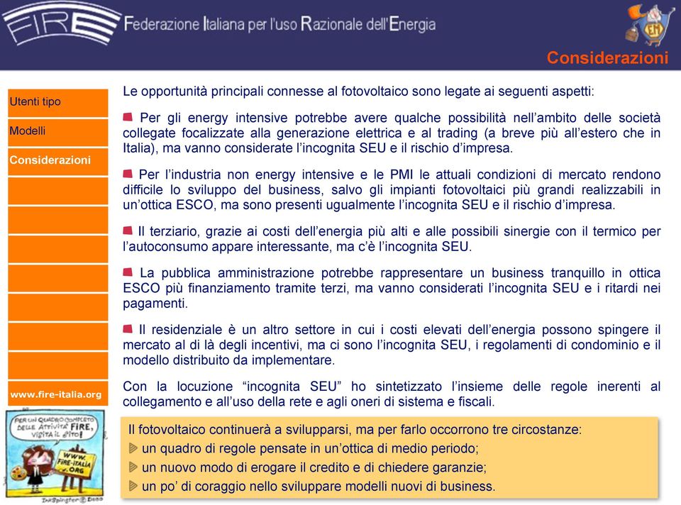 Per l industria non energy intensive e le PMI le attuali condizioni di mercato rendono difficile lo sviluppo del business, salvo gli impianti fotovoltaici più grandi realizzabili in un ottica ESCO,