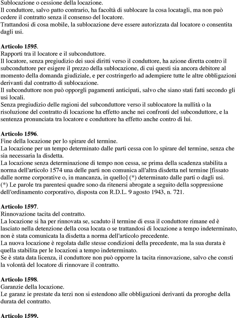 Il locatore, senza pregiudizio dei suoi diritti verso il conduttore, ha azione diretta contro il subconduttore per esigere il prezzo della sublocazione, di cui questi sia ancora debitore al momento