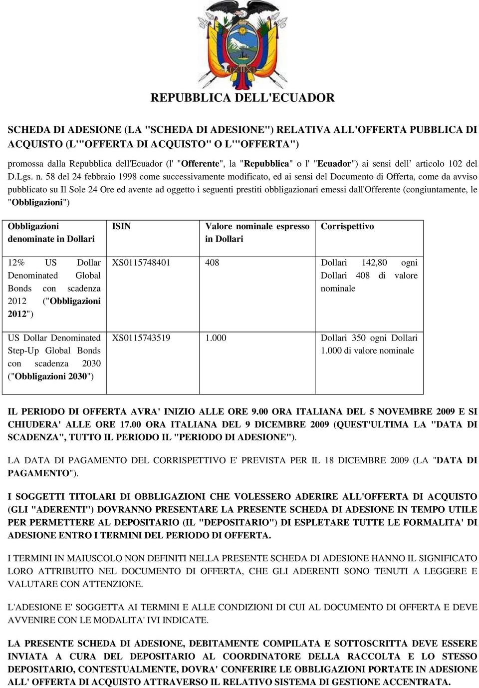 58 del 24 febbraio 1998 come successivamente modificato, ed ai sensi del Documento di Offerta, come da avviso pubblicato su Il Sole 24 Ore ed avente ad oggetto i seguenti prestiti obbligazionari