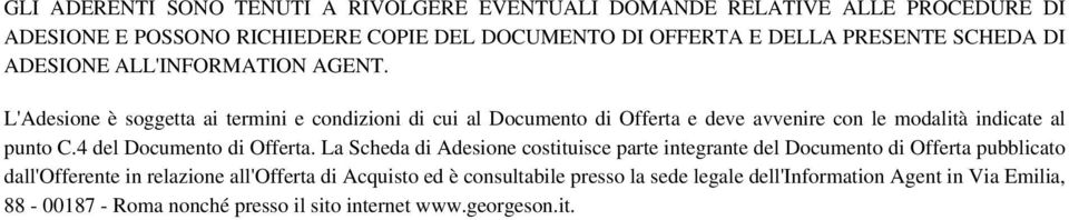 L'Adesione è soggetta ai termini e condizioni di cui al Documento di Offerta e deve avvenire con le modalità indicate al punto C.4 del Documento di Offerta.