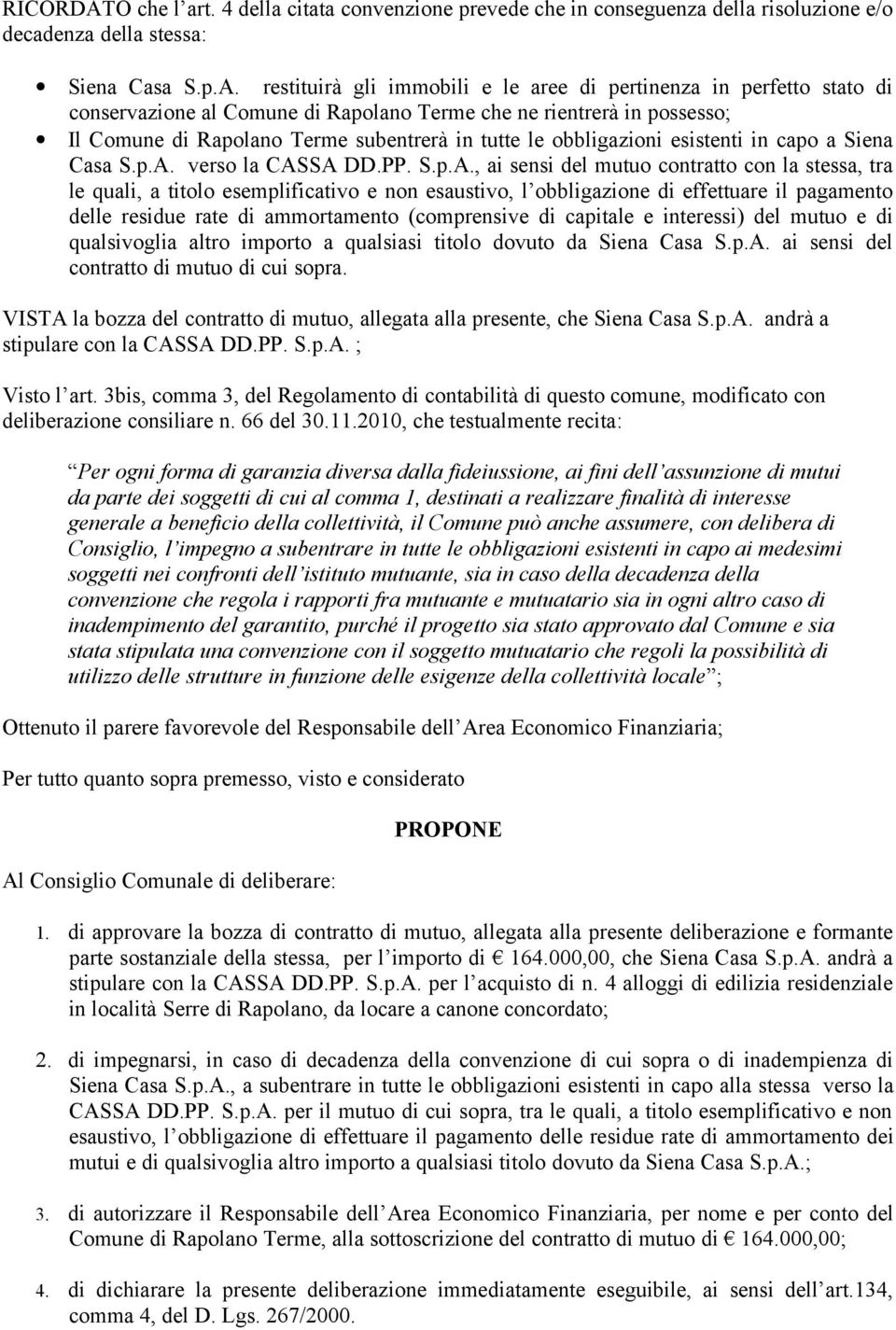 restituirà gli immobili e le aree di pertinenza in perfetto stato di conservazione al Comune di Rapolano Terme che ne rientrerà in possesso; Il Comune di Rapolano Terme subentrerà in tutte le