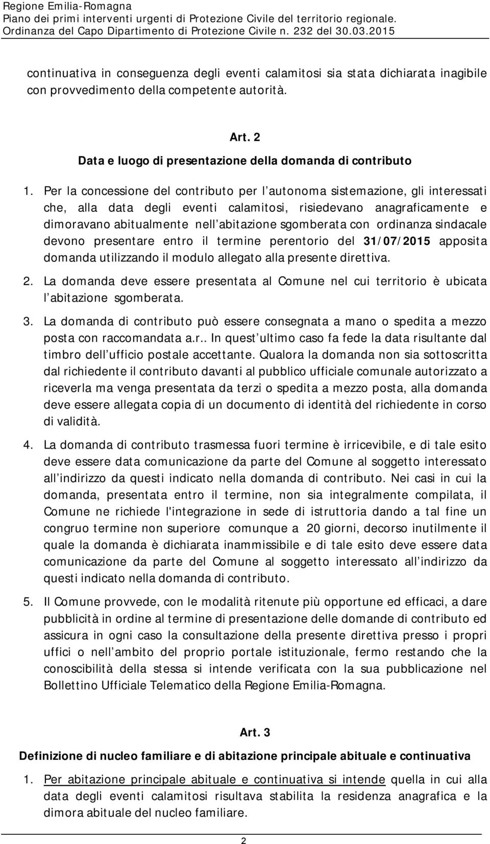 con ordinanza sindacale devono presentare entro il termine perentorio del 31/07/2015 apposita domanda utilizzando il modulo allegato alla presente direttiva. 2.