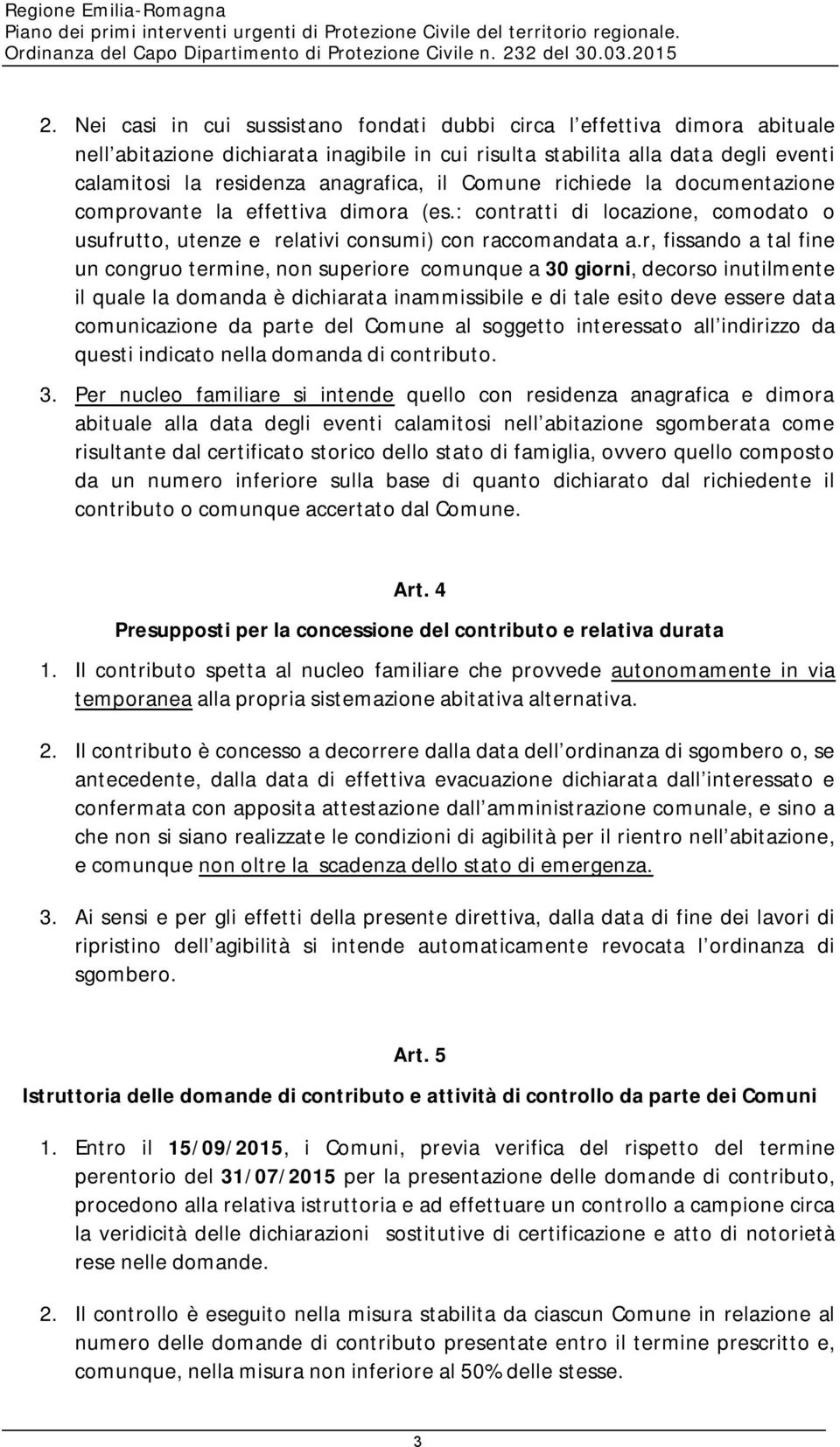 r, fissando a tal fine un congruo termine, non superiore comunque a 30 giorni, decorso inutilmente il quale la domanda è dichiarata inammissibile e di tale esito deve essere data comunicazione da