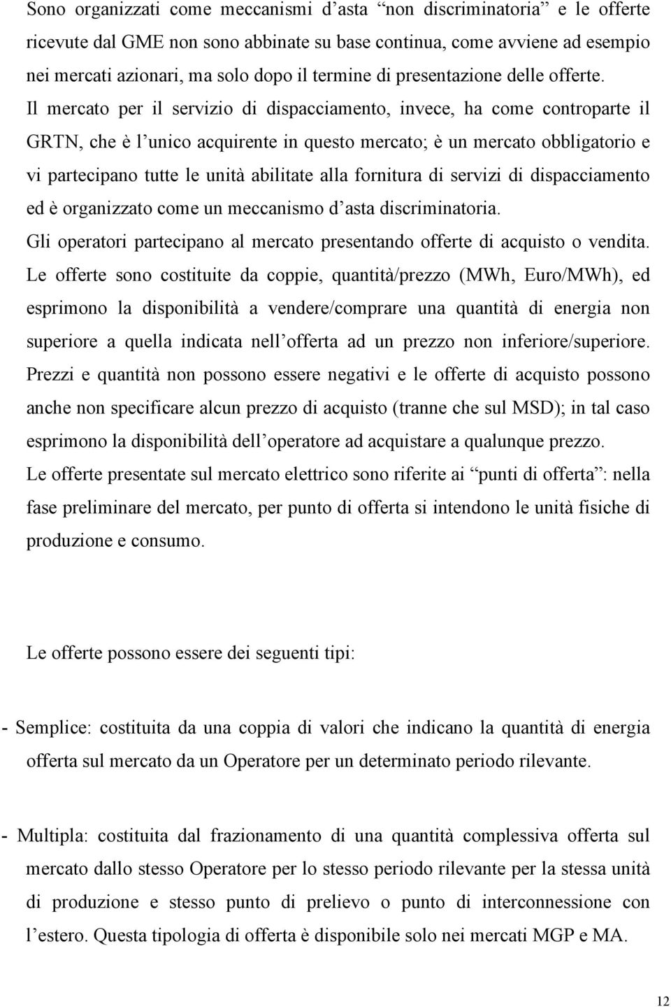 Il mercato per il servizio di dispacciamento, invece, ha come controparte il GRTN, che è l unico acquirente in questo mercato; è un mercato obbligatorio e vi partecipano tutte le unità abilitate alla