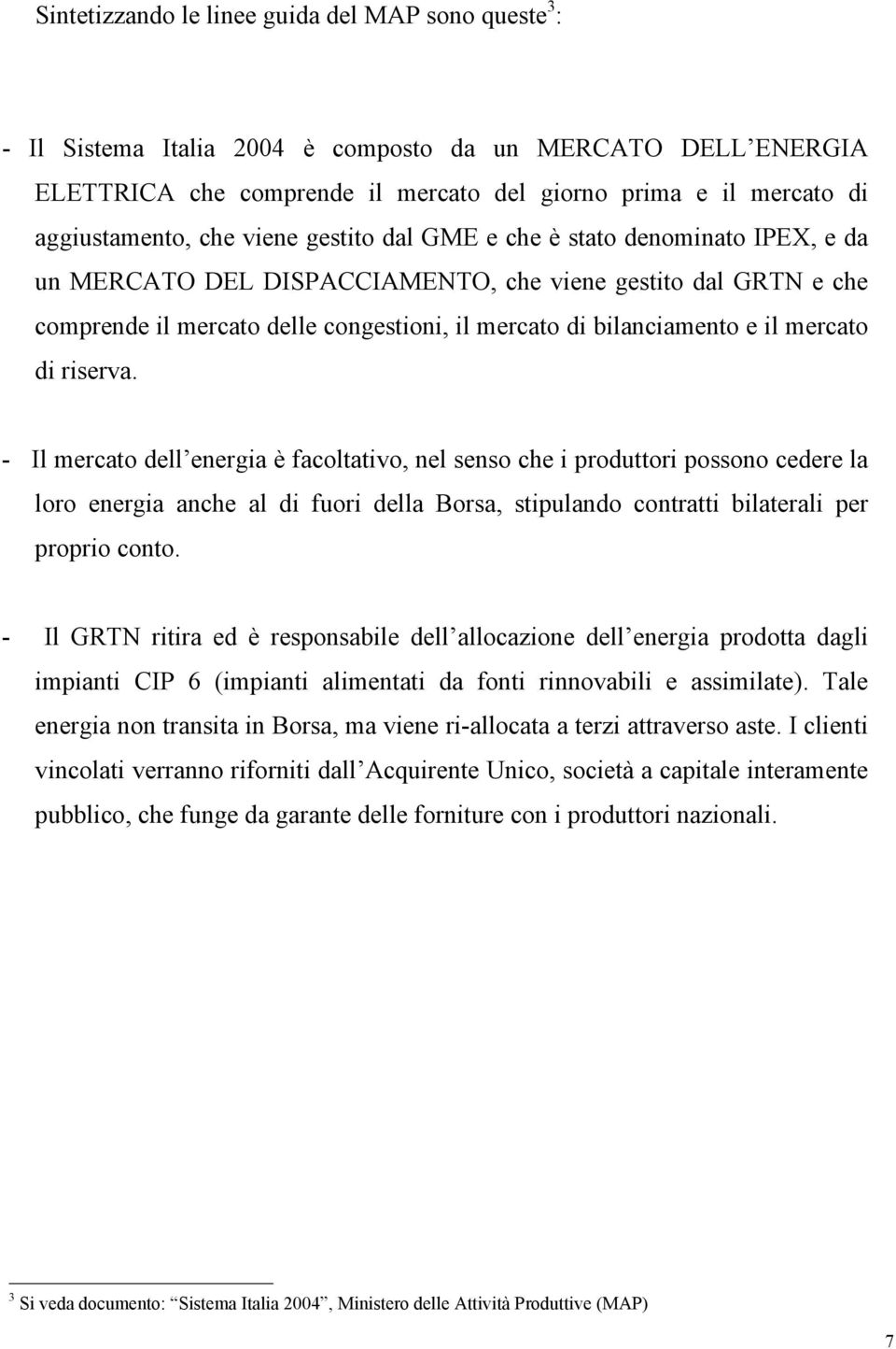 mercato di riserva. - Il mercato dell energia è facoltativo, nel senso che i produttori possono cedere la loro energia anche al di fuori della Borsa, stipulando contratti bilaterali per proprio conto.