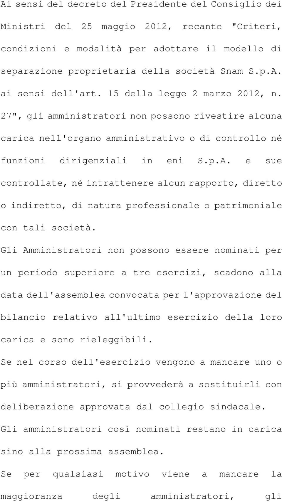 e sue controllate, né intrattenere alcun rapporto, diretto o indiretto, di natura professionale o patrimoniale con tali società.