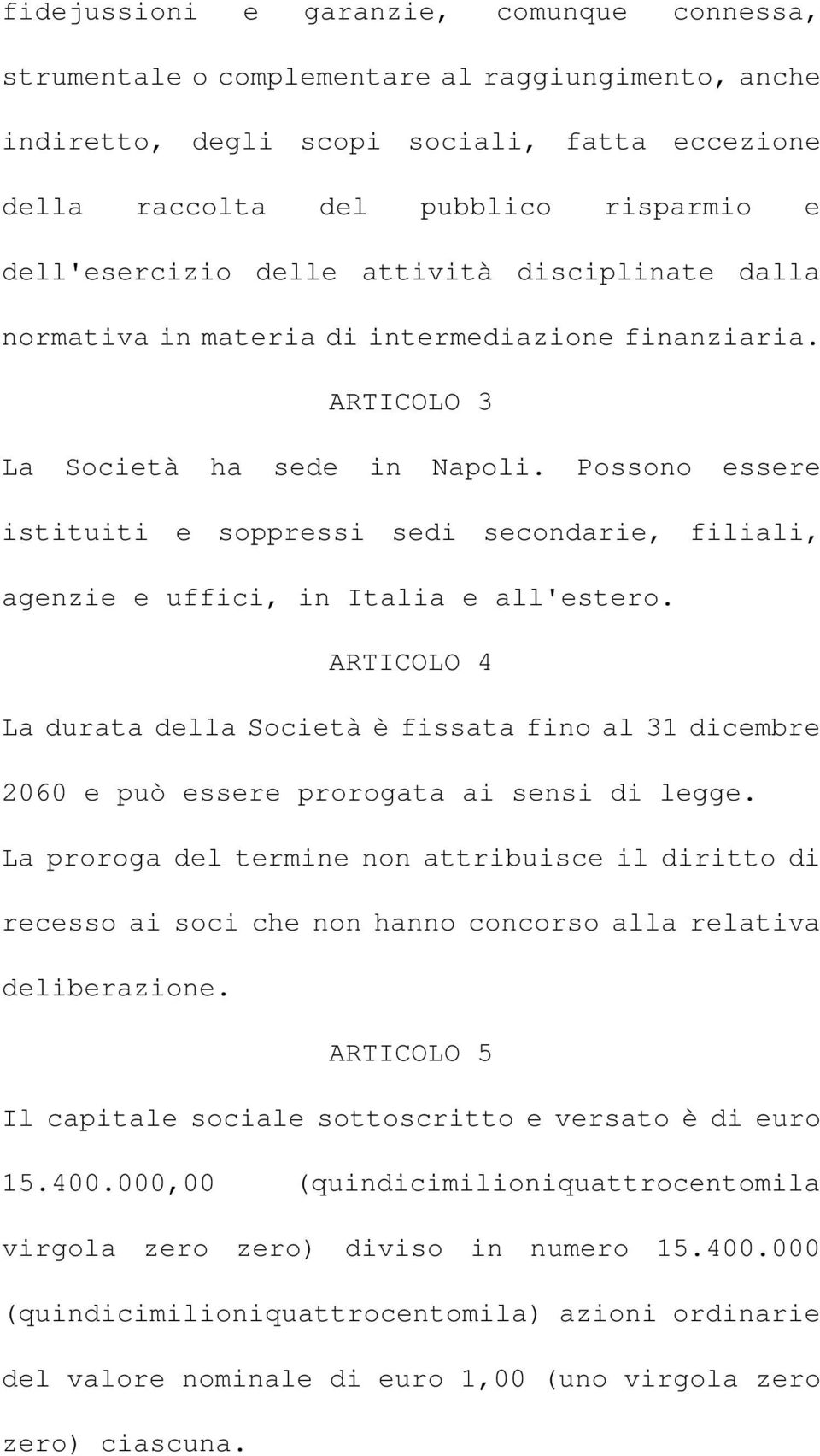 Possono essere istituiti e soppressi sedi secondarie, filiali, agenzie e uffici, in Italia e all'estero.