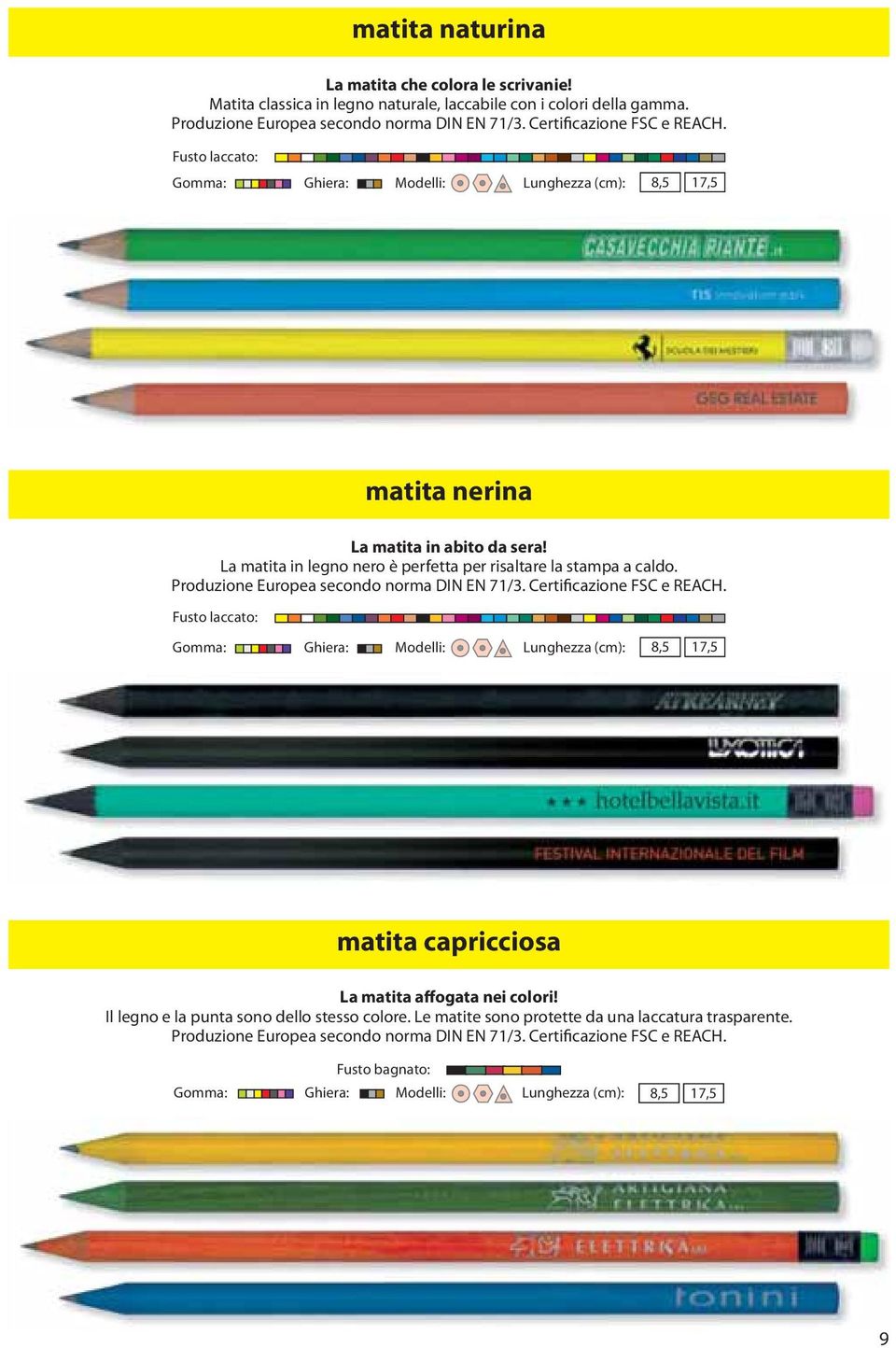 Produzione Europea secondo norma DIN EN 71/3. Certificazione FSC e REACH. Fusto laccato: Gomma: Ghiera: Modelli: Lunghezza (cm): 8,5 17,5 matita capricciosa La matita affogata nei colori!