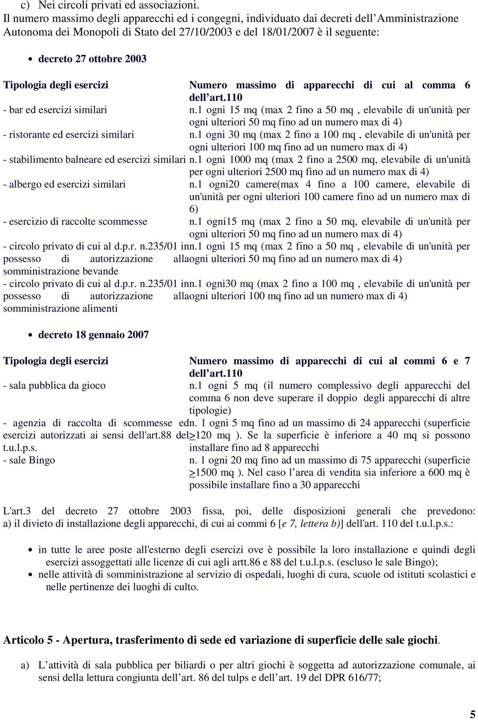 Tipologia degli esercizi Numero massimo di apparecchi di cui al comma 6 dell art.110 - bar ed esercizi similari n.