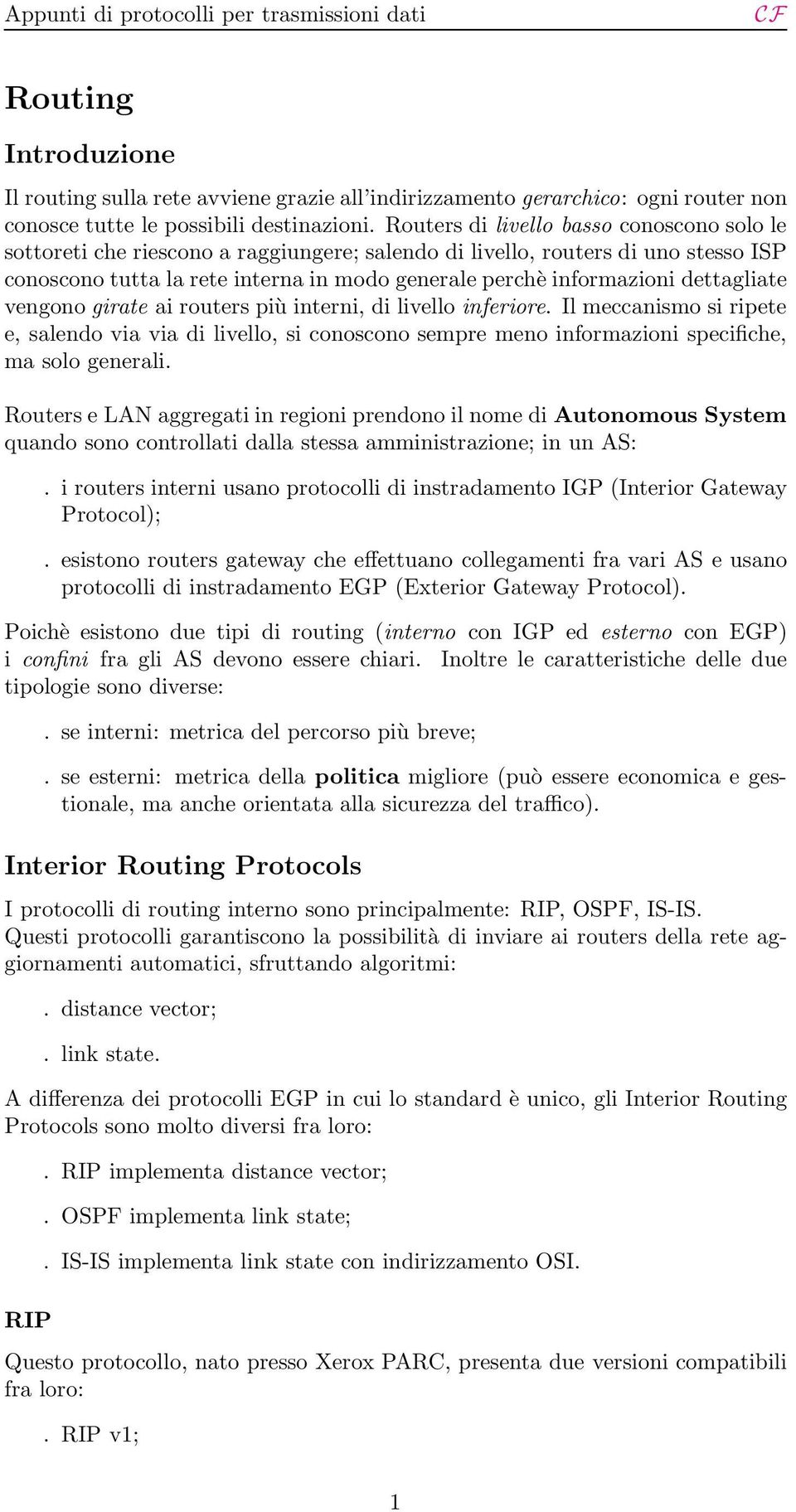 dettagliate vengono girate ai routers più interni, di livello inferiore. Il meccanismo si ripete e, salendo via via di livello, si conoscono sempre meno informazioni specifiche, ma solo generali.