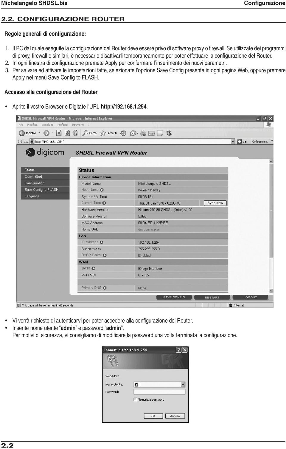 In ogni finestra di configurazione premete Apply per confermare l inserimento dei nuovi parametri. 3.