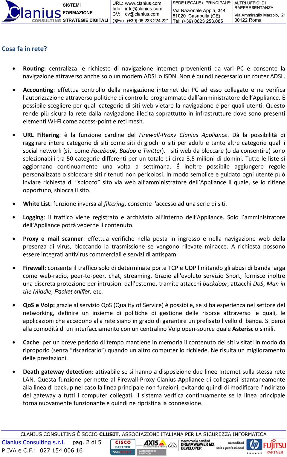 Accounting: effettua controllo della navigazione internet dei PC ad esso collegato e ne verifica l'autorizzazione attraverso politiche di controllo programmate dall amministratore dell Appliance.