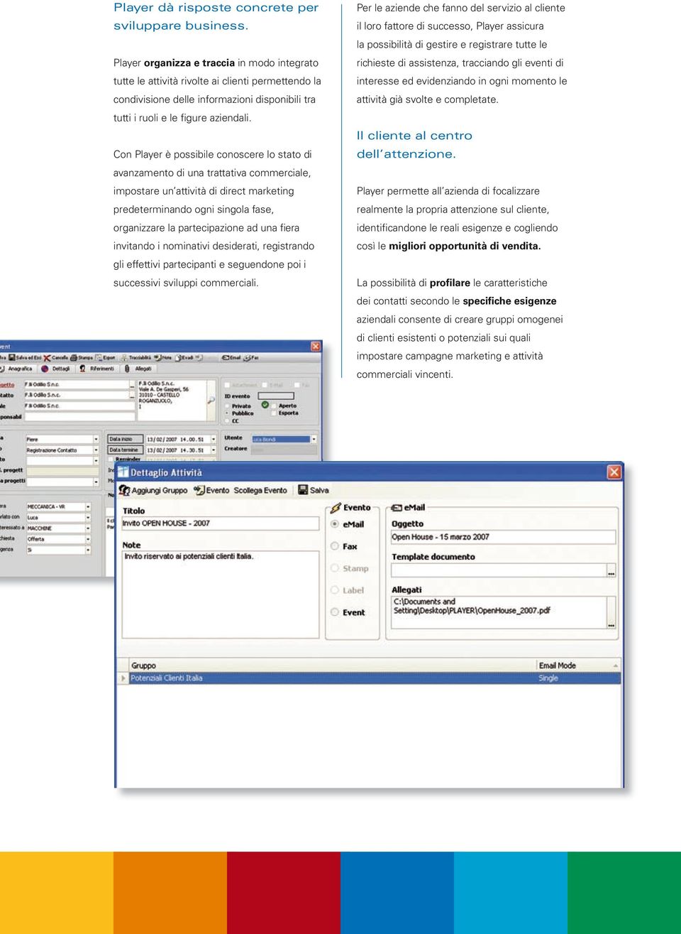 Con Player è possibile conoscere lo stato di avanzamento di una trattativa commerciale, impostare un attività di direct marketing predeterminando ogni singola fase, organizzare la partecipazione ad