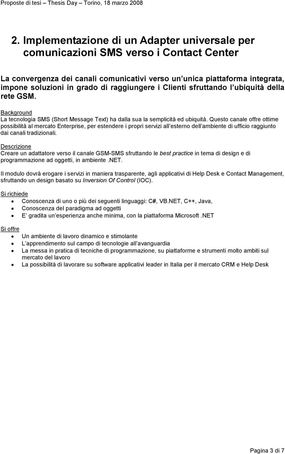 Questo canale offre ottime possibilità al mercato Enterprise, per estendere i propri servizi all esterno dell ambiente di ufficio raggiunto dai canali tradizionali.