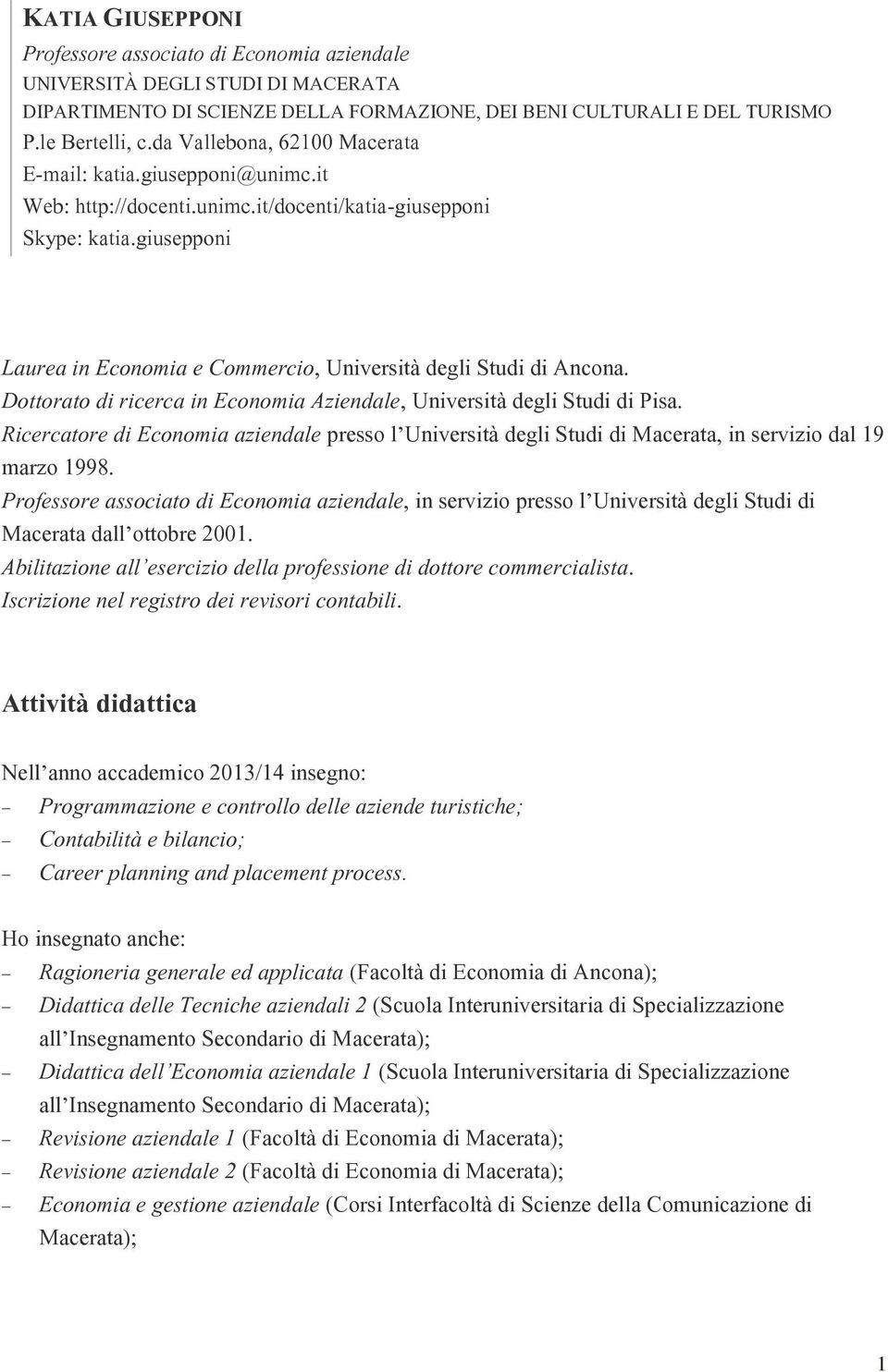 giusepponi Laurea in Economia e Commercio, Università degli Studi di Ancona. Dottorato di ricerca in Economia Aziendale, Università degli Studi di Pisa.