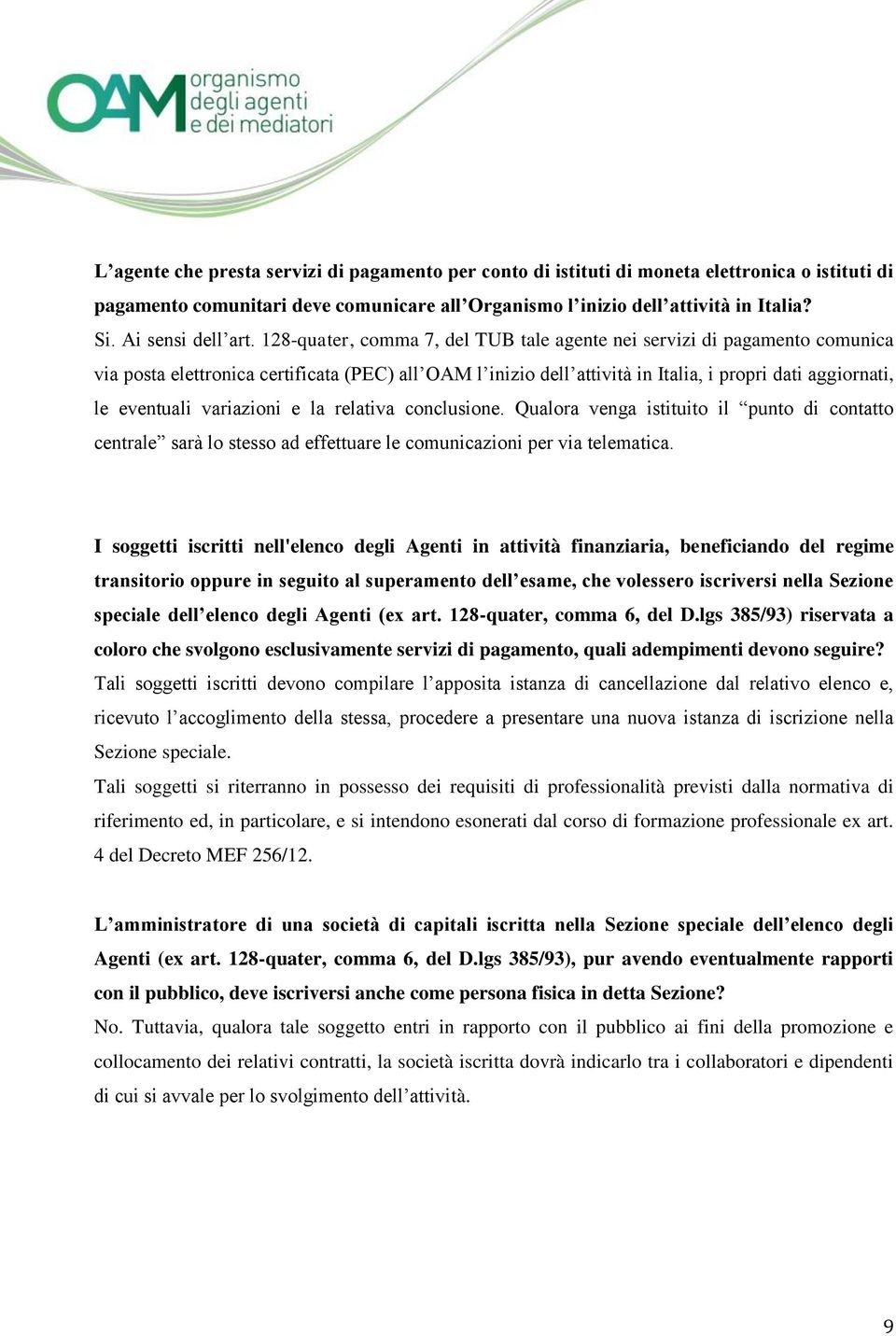 128-quater, comma 7, del TUB tale agente nei servizi di pagamento comunica via posta elettronica certificata (PEC) all OAM l inizio dell attività in Italia, i propri dati aggiornati, le eventuali