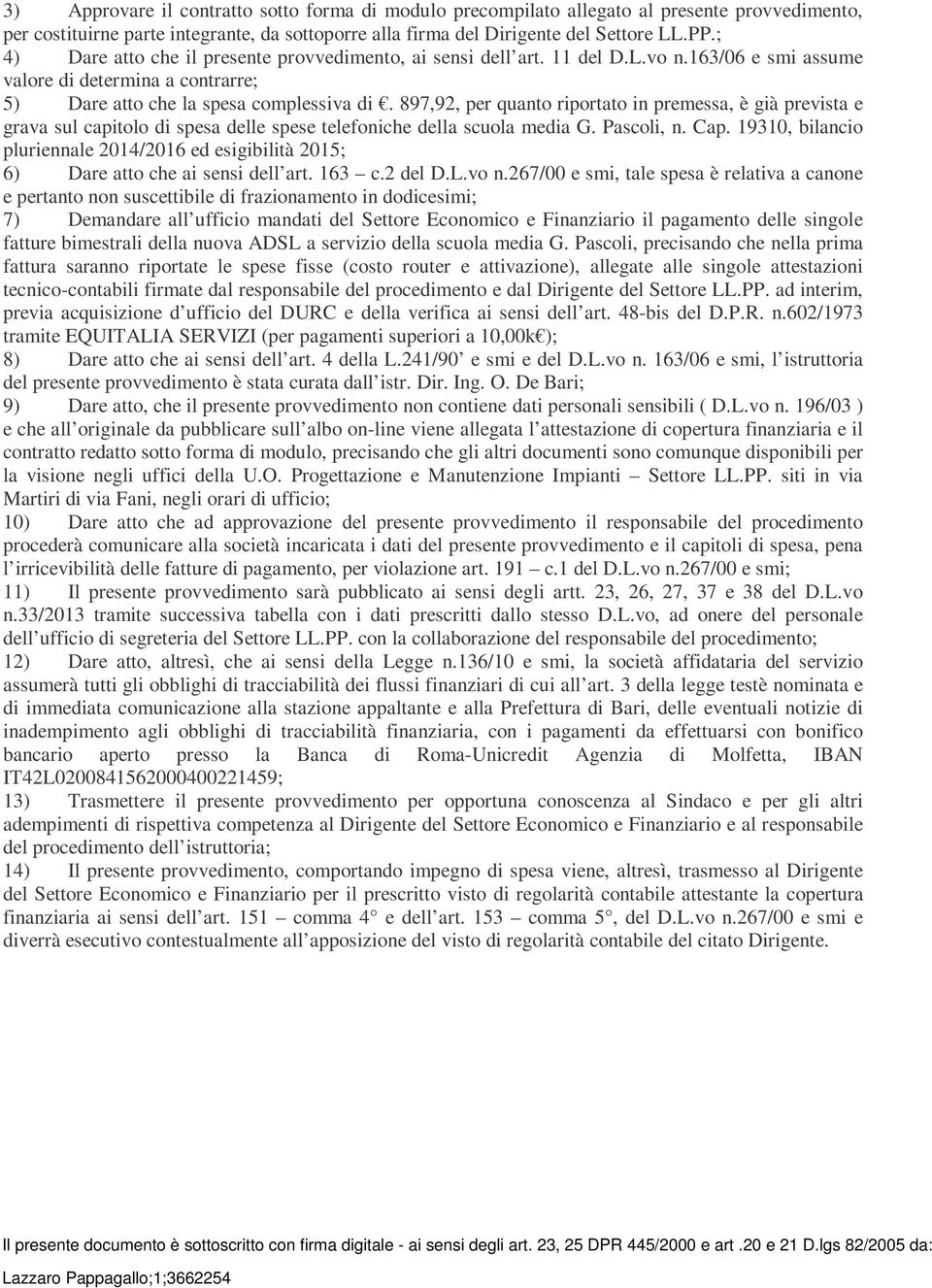 897,92, per quanto riportato in premessa, è già prevista e grava sul capitolo di spesa delle spese telefoniche della scuola media G. Pascoli, n. Cap.