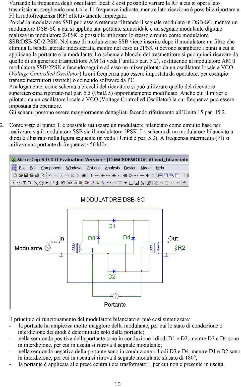 Poiché la modulazione SSB può essere ottenuta filtrando il segnale modulato in DSB-SC, mentre un modulatore DSB-SC a cui si applica una portante sinusoidale e un segnale modulante digitale realizza