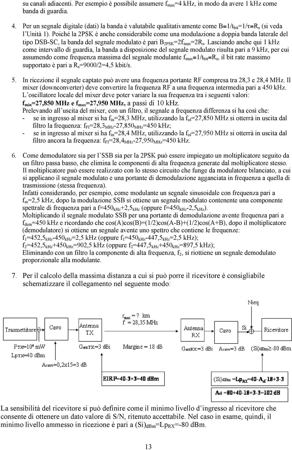 Poiché la 2PSK è anche considerabile come una modulazione a doppia banda laterale del tipo DSB-SC, la banda del segnale modulato è pari B 2PSK =2f max =2R s.