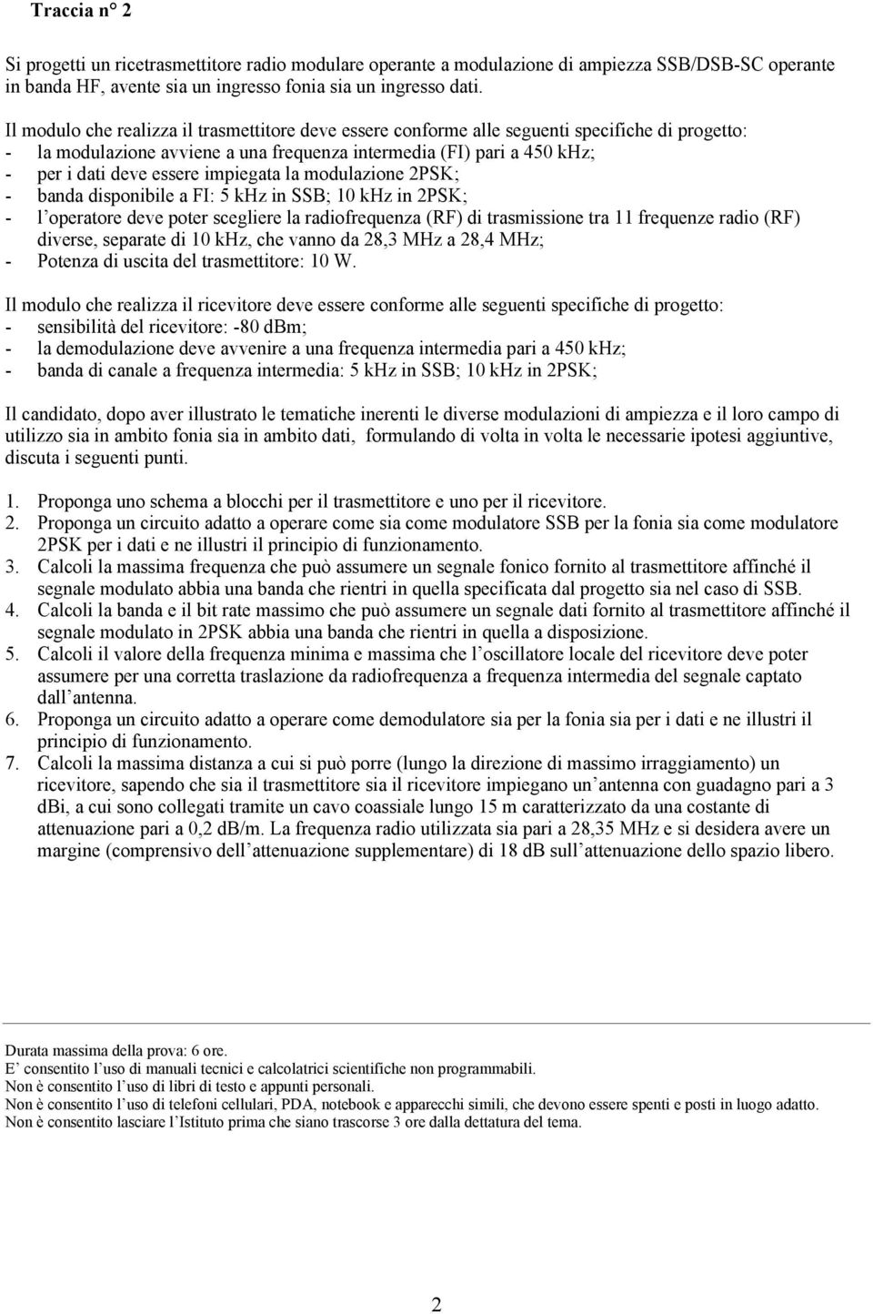 impiegata la modulazione 2PSK; - banda disponibile a FI: 5 khz in SSB; 10 khz in 2PSK; - l operatore deve poter scegliere la radiofrequenza (RF) di trasmissione tra 11 frequenze radio (RF) diverse,