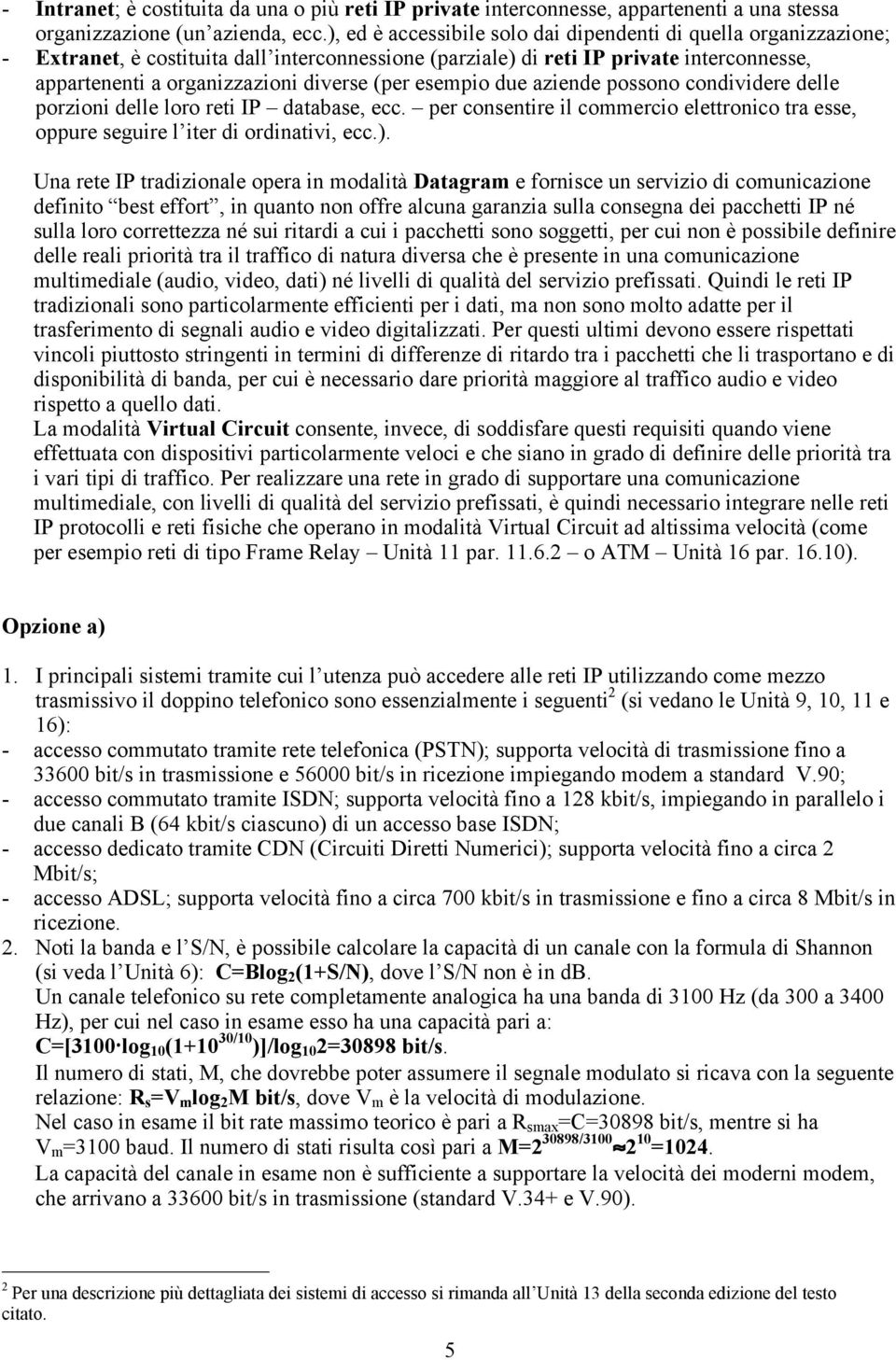 (per esempio due aziende possono condividere delle porzioni delle loro reti IP database, ecc. per consentire il commercio elettronico tra esse, oppure seguire l iter di ordinativi, ecc.).