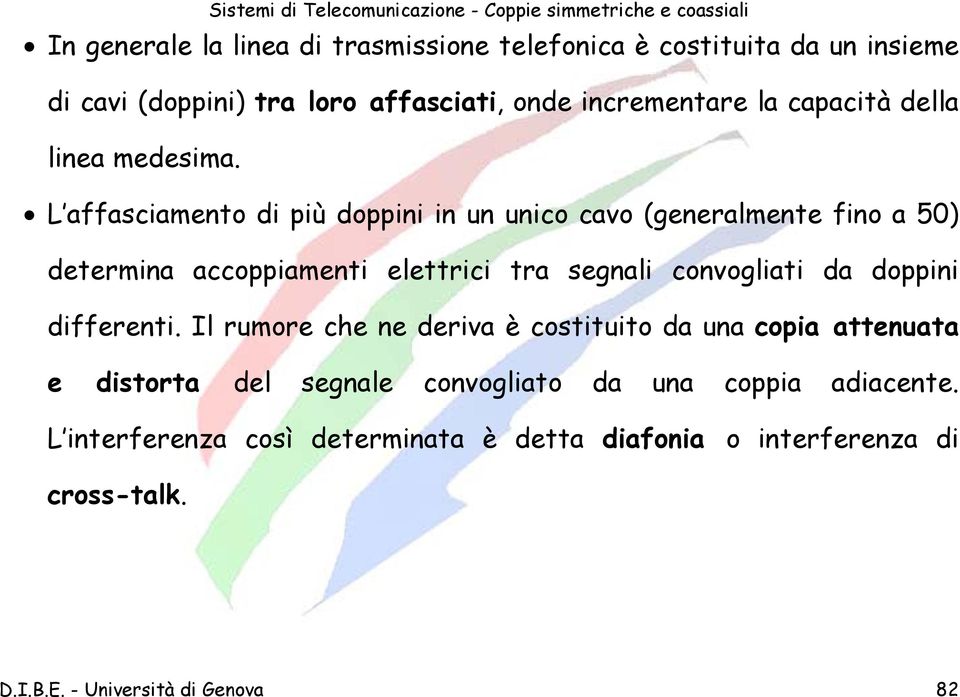 L affasciamento di più doppini in un unico cavo (generalmente fino a 50) determina accoppiamenti elettrici tra segnali convogliati da